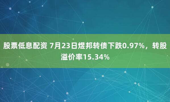股票低息配资 7月23日煜邦转债下跌0.97%，转股溢价率15.34%